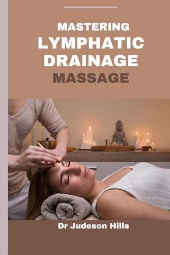 MASTERING LYMPHATIC DRAINAGE MASSAGE: Discover the benefits,Techniques and Principles of Lymphatic Drainage Treatment von Independently published