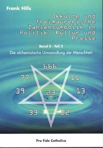 Okkulte und freimaurerische Zahlensymbolik in Politik, Kultur und Presse - Die alchemistische Umwandlung der Menschheit Band II Teil 2