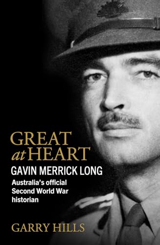 Great at Heart: Gavin Merrick Long, Australia's official Second World War historian von NewSouth Publishing