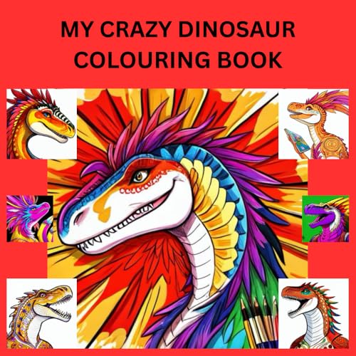 MY CRAZY DINOSAUR COLOURING BOOK von Independently published