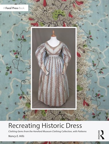 Recreating Historic Dress: Clothing Gems from the Hereford Museum Clothing Collection, With Patterns