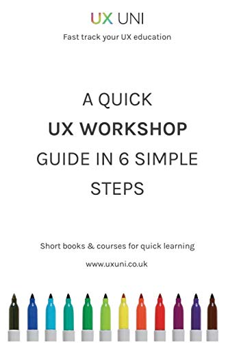 A Quick UX Workshop Guide in 6 Simple Steps (UX UNI, Band 1) von Independently published