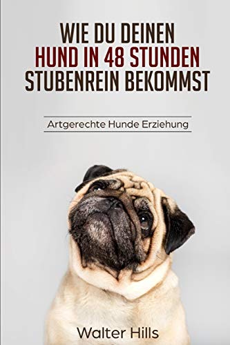 Wie du deinen Hund in 48 Stunden stubenrein bekommst.: Artgerechte Hunde Erziehung