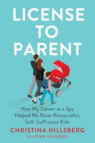 License to Parent: How My Career As a Spy Helped Me Raise Resourceful, Self-Sufficient Kids