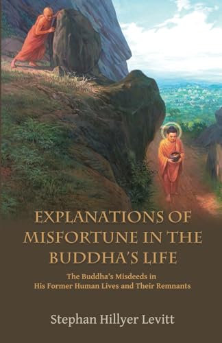 Explanations of Misfortune in the Buddha's Life: The Buddha's Misdeeds in His Former Human Lives and Their Remnants von Pariyatti Press