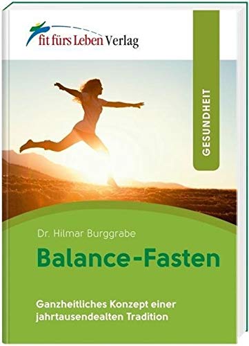 Balance-Fasten: Ganzheitliches Konzept einer jahrtausendealten Tradition (Fit fürs Leben Verlag in der Natura Viva Verlags GmbH)