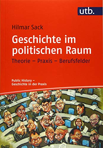 Geschichte im politischen Raum: Theorie - Praxis - Berufsfelder (Public History - Geschichte in der Praxis, Band 4619) von UTB GmbH