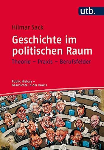 Geschichte im politischen Raum: Theorie - Praxis - Berufsfelder (Public History - Geschichte in der Praxis, Band 4619)