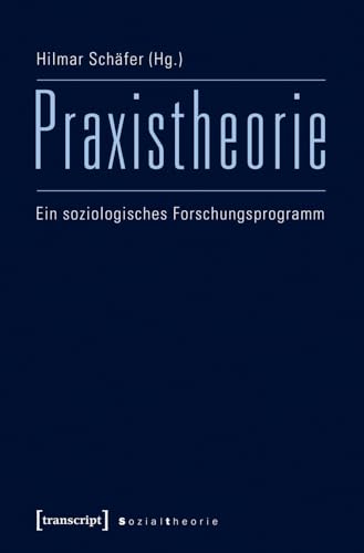 Praxistheorie: Ein soziologisches Forschungsprogramm (Sozialtheorie) von Transcript Verlag