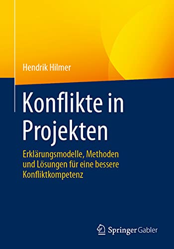 Konflikte in Projekten: Erklärungsmodelle, Methoden und Lösungen für eine bessere Konfliktkompetenz