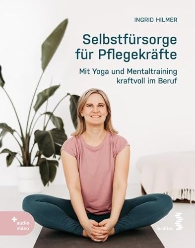 Selbstfürsorge für Pflegekräfte: Mit Yoga und Mentaltraining kraftvoll im Beruf Selbstfürsorge für Pflegekräfte: Mit Yoga und Mentaltraining kraftvoll im Beruf von Facultas