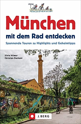 München mit dem Rad entdecken: Spannende Touren zu Highlights und Geheimtipps von J.Berg