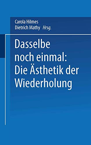 Dasselbe noch einmal: Die Ästhetik der Wiederholung (Kulturwissenschaftliche Studien Zur Deutschen Literatur)