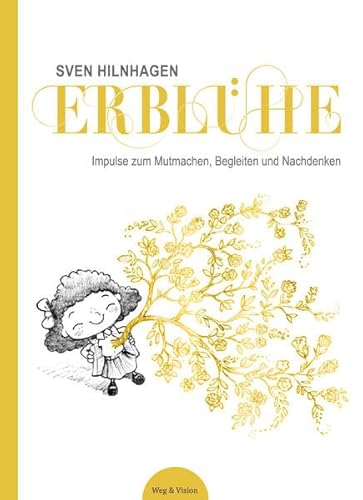 Erblühe: Impulse zum Mutmachen, Begleiten und Nachdenken von Weg & Vision