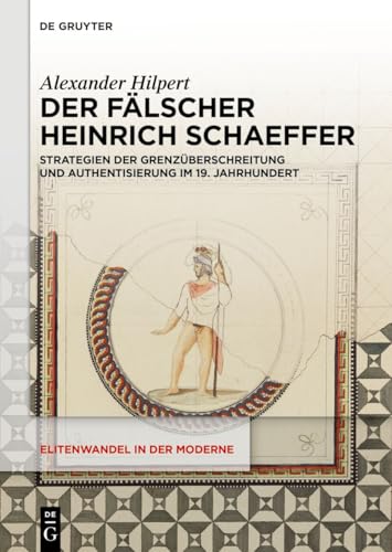 Der Fälscher Heinrich Schaeffer: Strategien der Grenzüberschreitung und Authentisierung im 19. Jahrhundert (Elitenwandel in der Moderne / Elites and Modernity, 28) von De Gruyter Oldenbourg
