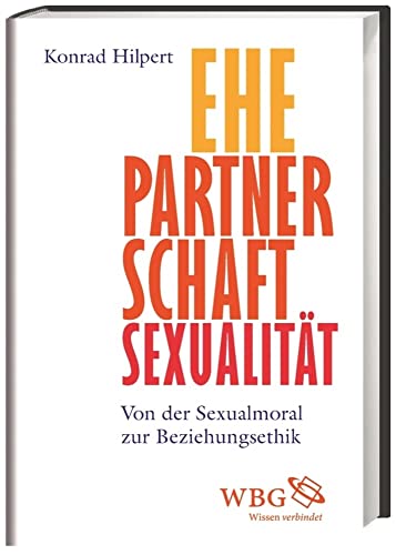 Ehe, Partnerschaft, Sexualität: Von der Sexualmoral zur Beziehungsethik