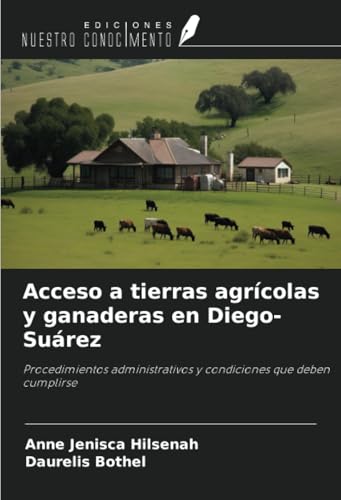 Acceso a tierras agrícolas y ganaderas en Diego-Suárez: Procedimientos administrativos y condiciones que deben cumplirse von Ediciones Nuestro Conocimiento