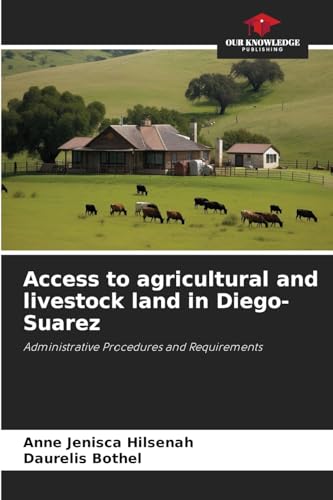 Access to agricultural and livestock land in Diego-Suarez: Administrative Procedures and Requirements von Our Knowledge Publishing