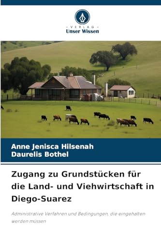 Zugang zu Grundstücken für die Land- und Viehwirtschaft in Diego-Suarez: Administrative Verfahren und Bedingungen, die eingehalten werden müssen von Verlag Unser Wissen