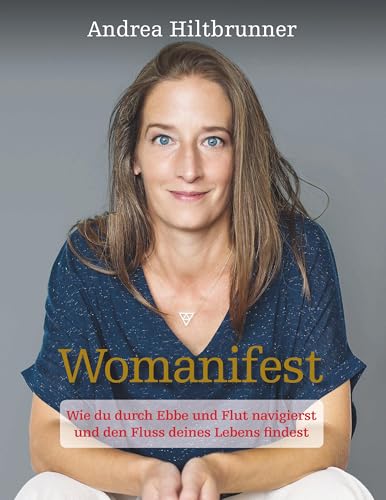 Womanifest: Wie du durch Ebbe und Flut navigierst und den Fluss deines Lebens findest Womanifest: Wie du durch Ebbe und Flut navigierst und den Fluss deines Lebens findest