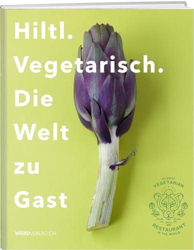 Hiltl. Vegetarisch. Die Welt zu Gast. von Werd Weber Verlag AG