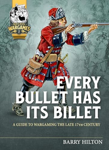 Every Bullet Has Its Billet: A Guide to Wargaming the Late 17th Century (Helion Wargames, Band 2)