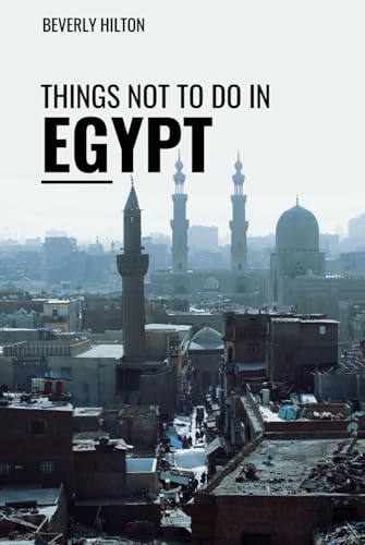 Things Not To Do In Egypt: The Only Companion Guide You Need! (What Not To Do - And What To Do Travel Guides) von Independently published