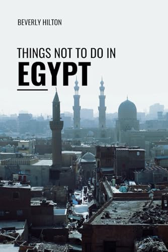 Things Not To Do In Egypt: The Only Companion Guide You Need! (What Not To Do - And What To Do Travel Guides) von Independently published