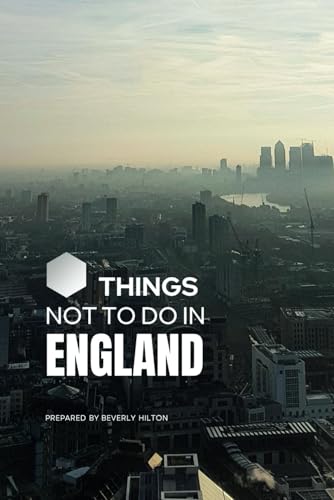 Things Not To Do In England: Essential Tips for a Flawless Adventure! (What Not To Do - And What To Do Travel Guides) von Independently published