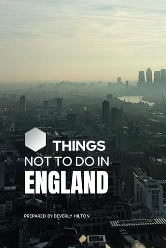 Things Not To Do In England: Essential Tips for a Flawless Adventure! (What Not To Do - And What To Do Travel Guides) von Independently published