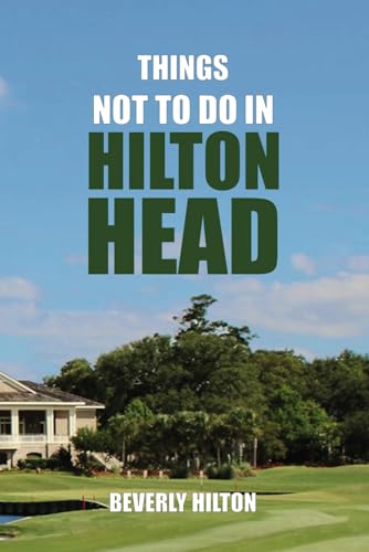 Things Not To Do In Hilton Head: Your Go-To Guide for an Amazing Trip! (What Not To Do - And What To Do Travel Guides) von Independently published