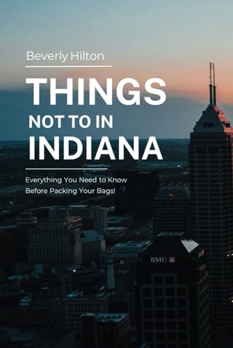 Things Not To Do In Indiana: Unforgettable Memories Awaits! (What Not To Do - And What To Do Travel Guides) von Independently published