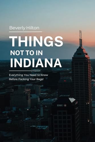 Things Not To Do In Indiana: Unforgettable Memories Awaits! (What Not To Do - And What To Do Travel Guides) von Independently published