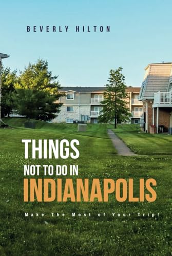Things Not To Do In Indianapolis: The Only Companion Guide You Need! (What Not To Do - And What To Do Travel Guides) von Independently published