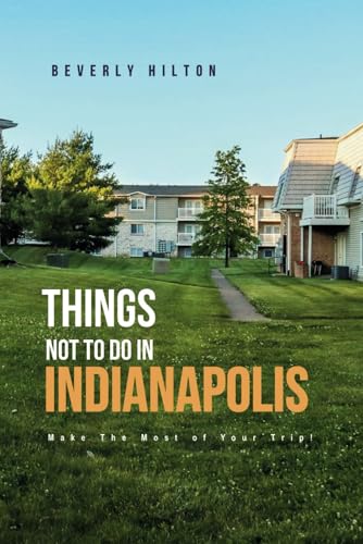 Things Not To Do In Indianapolis: The Only Companion Guide You Need! (What Not To Do - And What To Do Travel Guides) von Independently published