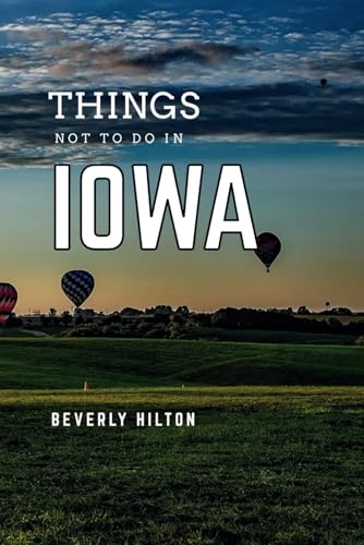 Things Not To Do In Iowa: Save Time, Money, and Stress! (What Not To Do - And What To Do Travel Guides) von Independently published