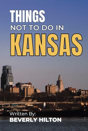 Things Not To Do In Kansas: Your Go-To Guide for an Amazing Trip! (What Not To Do - And What To Do Travel Guides) von Independently published