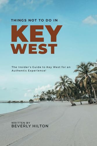 Things Not To Do In Key West: Save Time, Money, and Stress! (What Not To Do - And What To Do Travel Guides) von Independently published