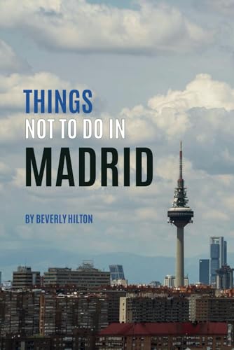Things Not To Do In Madrid: Insider Tips for Smart Travelers! (What Not To Do - And What To Do Travel Guides) von Independently published