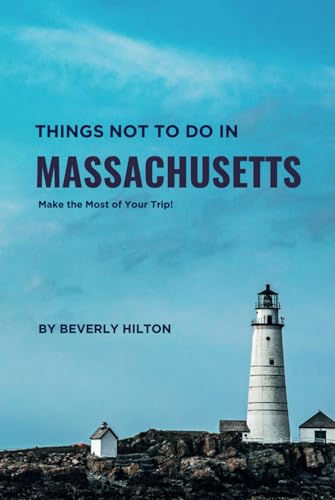 Things Not To Do In Massachusetts: The Key to Enjoying Your Trip Hassle-Free! (What Not To Do - And What To Do Travel Guides) von Independently published
