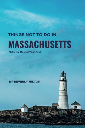 Things Not To Do In Massachusetts: The Key to Enjoying Your Trip Hassle-Free! (What Not To Do - And What To Do Travel Guides) von Independently published
