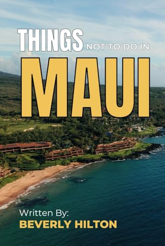 Things Not To Do In Maui: Make the Most of Your Trip! (What Not To Do - And What To Do Travel Guides) von Independently published