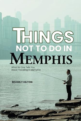 Things Not To Do In Memphis: Your All-In-One Companion For an Unforgettable Experience! (What Not To Do - And What To Do Travel Guides) von Independently published