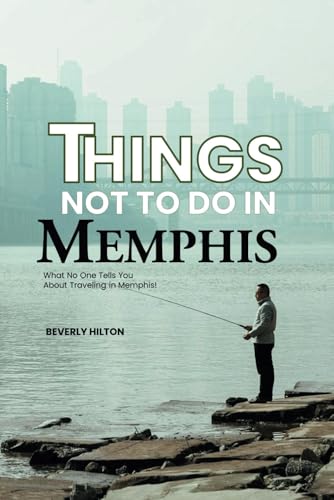 Things Not To Do In Memphis: Your All-In-One Companion For an Unforgettable Experience! (What Not To Do - And What To Do Travel Guides) von Independently published