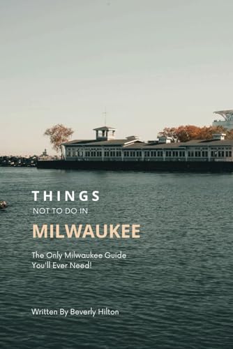 Things Not To Do In Milwaukee: The Only Companion Guide You Need! (What Not To Do - And What To Do Travel Guides) von Independently published