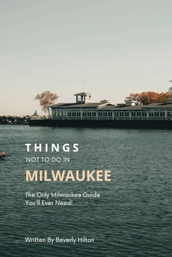 Things Not To Do In Milwaukee: The Only Companion Guide You Need! (What Not To Do - And What To Do Travel Guides) von Independently published