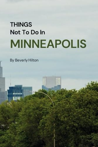 Things Not To Do In Minneapolis: The Only Companion Guide You Need! (What Not To Do - And What To Do Travel Guides) von Independently published