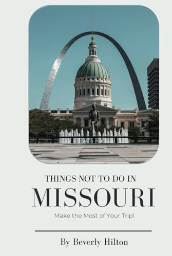 Things Not To Do In Missouri: Essential Tips for a Flawless Adventure! (What Not To Do - And What To Do Travel Guides) von Independently published