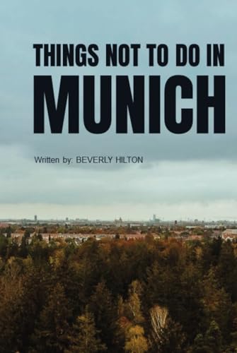 Things Not To Do In Munich: Your Go-To Guide for an Amazing Trip! (What Not To Do - And What To Do Travel Guides) von Independently published
