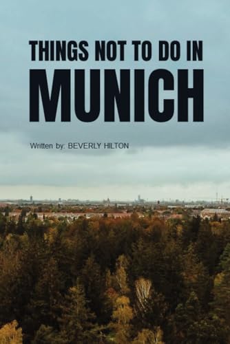 Things Not To Do In Munich: Your Go-To Guide for an Amazing Trip! (What Not To Do - And What To Do Travel Guides) von Independently published